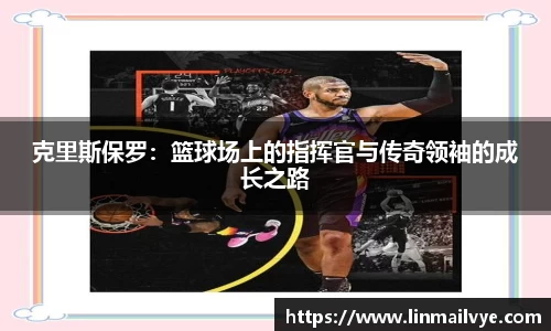 克里斯保罗：篮球场上的指挥官与传奇领袖的成长之路